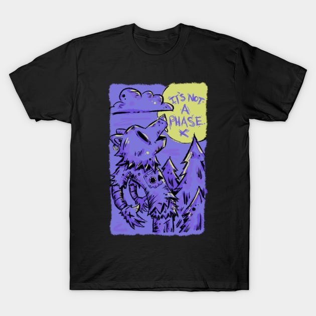 Not A Phase T-Shirt by Heythisguydoesart